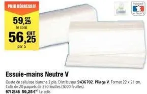 prix degressif  59,2  le colis  56,25  par 5  essuie-mains neutre v  quate de cellulose blanche 2 pls. distributeur 9436702. pliage v. format 22 x 21 cm. colis de 20 paquets de 250 feuilles (5000 feui