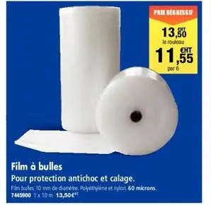 film à bulles  pour protection antichoc et calage.  film bulles 10 mm de diamètre. polyéthylène et nylon 60 microns. 7445900 1x 10m 13,50€  prix degressif  13,50  le rouleau  11,55  par 6 