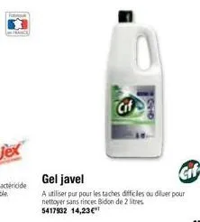 cif  sho  gif  gel javel  a utiliser pur pour les taches difficiles ou dluer pour nettoyer sans rincer bidon de 2 litres 5417932 14,23€t 