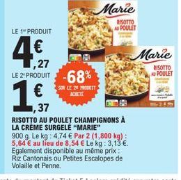 LE 1 PRODUIT  1,27 LE 2 PRODUIT -68%  SUR LE 2ª PRODUIT  Marie  RISOTTO AD POULET  ,37  RISOTTO AU POULET CHAMPIGNONS À LA CRÈME SURGELĖ "MARIE"  900 g. Le kg: 4,74 € Par 2 (1,800 kg) : 5,64 € au lieu