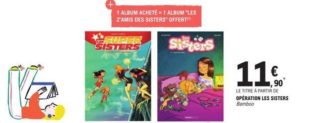 Ve  1 ALBUM ACHETÉ = 1 ALBUM "LES Z'AMIS DES SISTERS" OFFERT(¹)  SUPER SISTERS  Sisters  € ,90*  LE TITRE À PARTIR DE OPÉRATION LES SISTERS Bamboo 