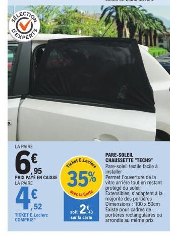 LA PAIRE  ,95 PRIX PAYÉ EN CAISSE LA PAIRE  1,52 TICKET E.Leclerc COMPRIS*  Ticket  35%  avec la Carte  PARE-SOLEIL CHAUSSETTE "TECH9"  E.Leclere Pare-soleil textile facile à  Soit 2€  sur la carte  i