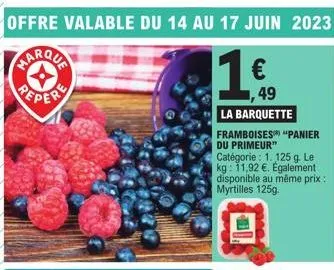 pepere  offre valable du 14 au 17 juin 2023  49  la barquette  framboises "panier du primeur"  catégorie : 1.125 g. le kg: 11,92 €. également disponible au même prix : myrtilles 125g. 