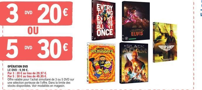 3 - 20€  DVD  OU  5-30€  OPÉRATION DVD LE DVD : 9,99 €.  Par 3: 20 € au lieu de 29,97 €. Par 5:30 € au lieu de 49,95 €.  Offre valable pour l'achat simultané de 3 ou 5 DVD sur une sélection porteuse d