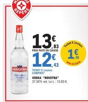 the  novotna  patha  13  prix payé en caisse  12€  ticket e.leclerc compris*  icket e.lecler  vodka "novotna" 37.50% vol. le l: 13,83 €.  40  avec la car 