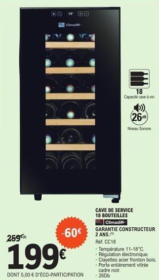 259  Climad  N BE  FEE  -60€  1,99€  DONT 5,00 € D'ÉCO-PARTICIPATION  18  Capacité cave à vin  268  Niveau Sonore  CAVE DE SERVICE 18 BOUTEILLES Climadiff  GARANTIE CONSTRUCTEUR 2 ANS.(¹)  Ref. CC18  