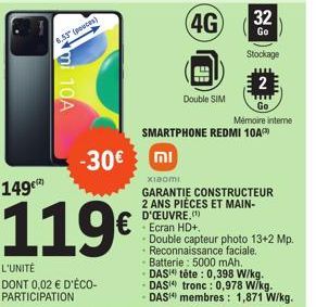 mi 10A  6.53 (pouces)  149€)  119€  L'UNITÉ  DONT 0,02 € D'ÉCO-PARTICIPATION  Double SIM  32  Go  Stockage  2  Go Mémoire interne  SMARTPHONE REDMI 10A  -30€ mi  Xiaomi  GARANTIE CONSTRUCTEUR 2 ANS PI