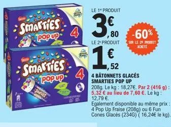 smarties popup  smarties  popup  smarries  4  4  refactions  le 1 produit  ,80  le 2º produit  1,52  4 bâtonnets glacés smarties pop up  -60%  sur le 20 produit achete  208g. le kg: 18,27€. par 2 (416