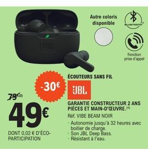 TIEH  79  4,9€  DONT 0,02 € D'ÉCO-PARTICIPATION  -30€ JBL  ÉCOUTEURS SANS FIL  GARANTIE CONSTRUCTEUR 2 ANS PIÈCES ET MAIN-D'OEUVRE.(¹) Réf. VIBE BEAM NOIR  Autonomie jusqu'à 32 heures avec boitier de 