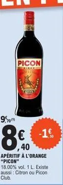 9,0  picon  -1€  ,40  apéritif à l'orange "picon"  18.00% vol. 1 l. existe aussi: citron ou picon club. 