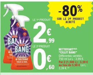 THU  BAKTE BANG  200 CRASSE & CALCAIRE KALK & VIL  -80%  LE 1 PRODUIT SUR LE 2e PRODUIT  ACHETÉ  ,99  LE 2" PRODUIT  10€  ,60 2,39 €.0  ΝΕΤΤΟΎΑΝΤΙΚΗ "CILLIT BANG" Différentes variétés 750 ml Le L: 3,9