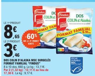 LE 1" PRODUIT  8€ 65  ,65 -60%  3€  ,46  LE 2 PRODUIT SUR LE 20 PRODUIT  ACHETE  Findus  LAPICA SUBAN  FORMAT FAM  DOS COLIN D'ALASKA MSC SURGELÉS FORMAT FAMILIAL "FINDUS" 8 à 10 dos. 660 g. Le kg: 13