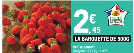 45  LA BARQUETTE DE 500G  FRAISE RONDE  Catégorie : 1 Le-kg : 4,90€.  FRUITS & LEGUMES DE FRANCE 