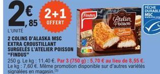 2€ 2+1  85 OFFERT  L'UNITÉ  2 COLINS D'ALASKA MSC EXTRA CROUSTILLANT SURGELĖS L'ATELIER POISSON "FINDUS"  250 g. Le kg: 11,40 €. Par 3 (750 g): 5,70 € au lieu de 8,55 €. Le kg: 7,60 €. Même promotion 