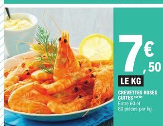 7 €  ,50  LE KG  CREVETTES ROSES CUITES (  Entre 60 et  80 pièces par kg. 