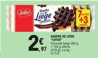 Lotus  Gaufre  Liège  CORPORALE Omalt belys  97 (518 g). Le kg:  5,73 €.  GAUFRE DE LIÈGE "LOTUS" Chocolat belge 363 g + 155 g offerts  7AU +3  OFFERTES  GAUFRES 