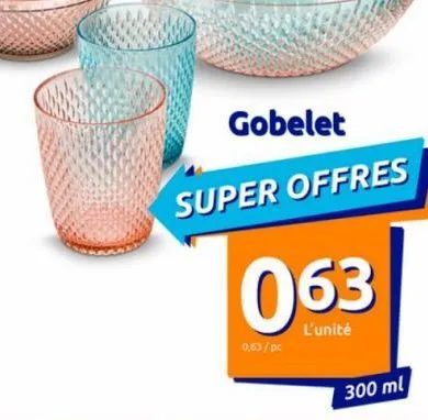 gobelet  super offres  063  l'unité  0,63/pc  300 ml 