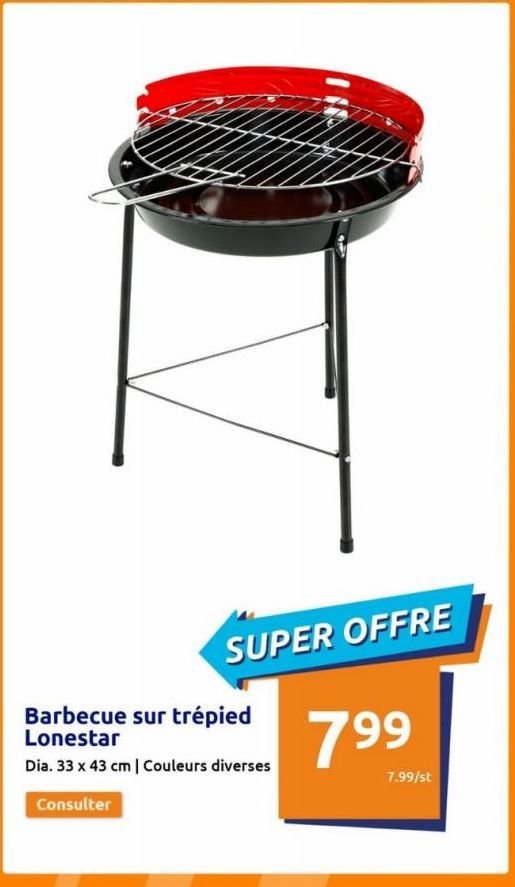 SUPER OFFRE  Barbecue sur trépied Lonestar  Dia. 33 x 43 cm | Couleurs diverses  Consulter  799⁹  7.99/st  