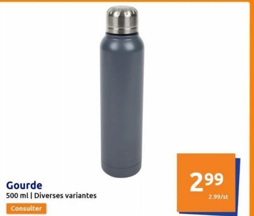 Gourde 500 ml | Diverses variantes  Consulter  299  2.99/st  
