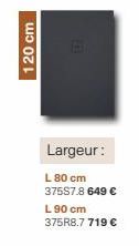 120 cm  Largeur:  L 80 cm 375S7.8 649 € L 90 cm 375R8.7 719 € 