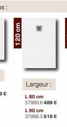 120 cm  Largeur:  L 80 cm 37980.6 489 € L90 cm 37986.3 519 € 