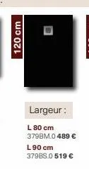 120 cm  largeur:  l 80 cm 379bm.0 489 € l90 cm 379bs.0 519 € 