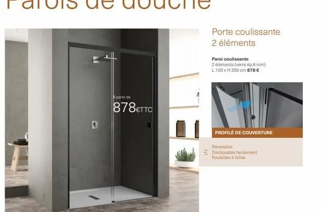 a partir de  878€ttc  porte coulissante 2 éléments  parol coulissante  2 éléments (verre ép.6 mm) l 120 x h 200 cm 878 €  profilé de couverture  reversible  déclipsable facilement roulettes à billes 