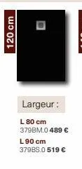 120 cm  largeur:  l 80 cm 379bm.0 489 € l90 cm 379bs.0 519 € 