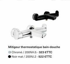 Mitigeur thermostatique bain-douche Chromé / 200NH.5-323 €TTC Noir mat / 200NJ.2-522 €TTC 