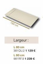 160 cm  Largeur:  L 80 cm 381QU.2 1 129 € L 90 cm 981RF.9 1 239 € 