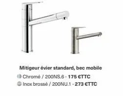 ff  mitigeur évier standard, bec mobile >chromé / 200ns.6-175 €ttc  inox brossé / 200nu.1-273 €ttc 