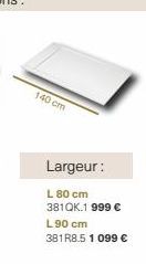 140 cm  Largeur:  L 80 cm 381QK.1 999 € L90 cm 381R8.5 1 099 € 