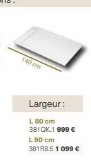 140 cm  largeur:  l 80 cm 381qk.1 999 € l90 cm 381r8.5 1 099 € 