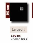 90 cm  Largeur:  L 90 cm 379BY.7 439 €  