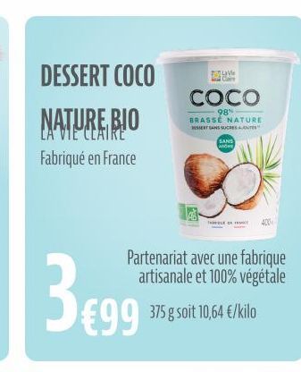 DESSERT COCO  NATURE BIO  LA VIE CLAIRE  Fabriqué en France  €99  Partenariat avec une fabrique artisanale et 100% végétale  375 g soit 10,64 €/kilo  COCO  98% BRASSE NATURE BESSERT SANS SUCRES  SANS 