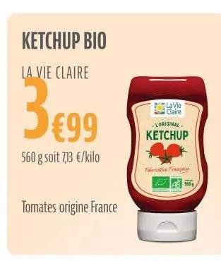 ketchup bio  la vie claire  3€99  560 g soit 7,13 €/kilo  tomates origine france  la vie claire  -l'original.  ketchup  fabrication français  560 