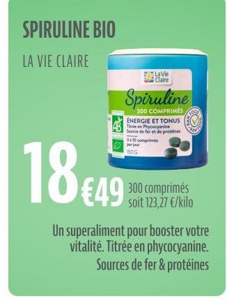 SPIRULINE BIO  LA VIE CLAIRE  Spiruline  300 COMPRIMÉS ENERGIE ET TONUS Teen Phycocyanine Source de fer et de protéines 3410 comprim par jour  50G  18 €49  La Vie Claire  300 comprimés soit 123,27 €/k