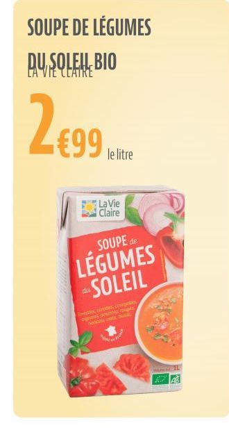 SOUPE DE LÉGUMES  DU SOLEIL, BIO  LA VIE TEATRE  2€99  le litre  du  La Vie Claire  SOUPE de  LÉGUMES SOLEIL  Tomates croes, co non poroupes tarists bel 