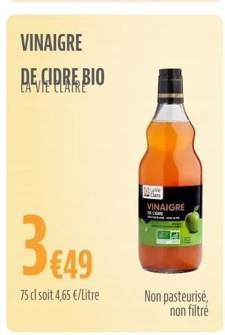 vinaigre  de cidre bio  ea vie claire  3€49  75 dl soit 4,65 €/litre  vie claire  vinaigre  decide  non pasteurisé, non filtré 