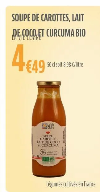 soupe de carottes, lait  de coco et curcuma bio la vie clatre  4€49  50 cl soit 8,98 €/litre  jom 10 st  la vie claire  soupe carotte lait de coco et curcuma  légumes cultivés en france 