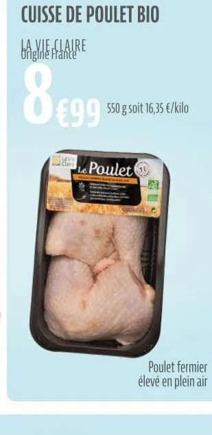 cuisse de poulet bio  la vie claire france  8 €99  lave claire  550 g soit 16,35 €/kilo  le poulet  poulet fermier élevé en plein air 