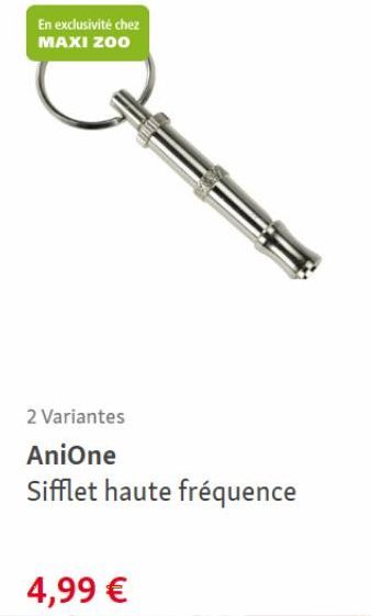 En exclusivité chez MAXI ZOO  2 Variantes  AniOne  Sifflet haute fréquence  4,99 € 