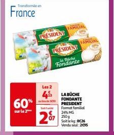 Transforme en  France  60%  sur le 2  PRESIDENT  Les 2  4  PRESIDENT  la Backe Fondante  Sof  287  ய 5000  FAMILIAL  FAMILIAL  LABÜCHE FONDANTE PRESIDENT Format familial 24% MG 250g  Soit le kg:8€26 V