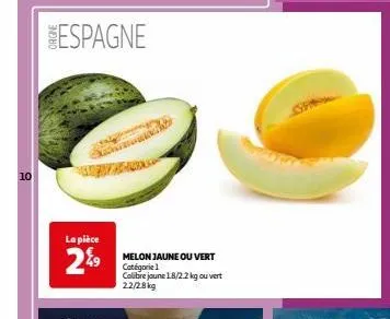 10  espagne  ka  la pièce  29⁹9  melon jaune ou vert catégorie 1 calibre jaune 18/2.2 kg ou vert 22/2.8kg 