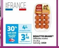 france  30% 4%  soit 1€49 sur votre compte  36  bicard  boulettes bigard différentes recettes 15x25g soit le kg: 13€20 
