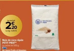 le sachet  €  2,⁹0  lokg: 4,40 €  noix de coco râpée petit prix  le sachet de 500 g.  au rayon fruits et légumes  (feld) noix de coco prox riple 