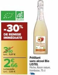 -30%  de remise immédiate  380  le l: 5,07 €  ab  prapas  €  2%  la bouteille lel: 3,55 €  petillant  pétillant sans alcool bio listel pêche, raisin nature, framboise, 75 dl 