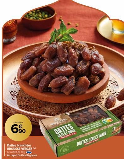 Le coffret  6%  Dattes branchées BROUSSE VERGEZ Le coffret de 1 kg.  Au rayon Fruits et légumes  GROUSSY SYNS  DATTES DEGLET NOUR  T  BY  DATTES DEGLET NOUR  Ring very 