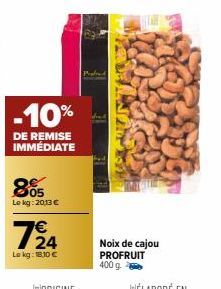 -10%  DE REMISE IMMÉDIATE  05 Le kg: 2013 €  724  Lokg: 18.10€  Profred  Noix de cajou PROFRUIT  400 g. 