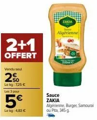 2+1  offert  vendu seul  20  le kg: 725 € les 3 pour  5€  le kg: 4,83 €  zakia  nowe  algérienne  sauce zakia  350m  algérienne, burger, samoural ou pita, 345 g 